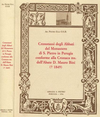 Cronotassi degli abbati del monastero di s.pietro in perugia conforme alla cronaca ms.dell'abate d.mauro bini - Pietro Elli - copertina