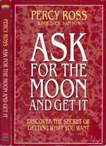 Ask for the moon and get it. Discover the secret of getting what you want