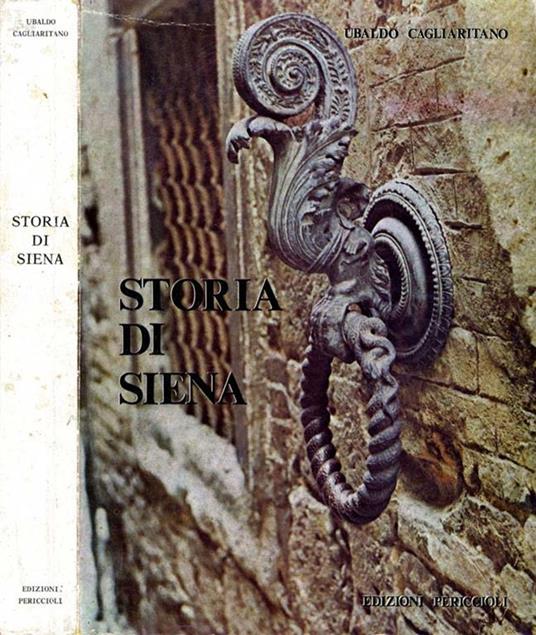 Storia di Siena. Compendio di storia politica, letteraria e artistica dalle origini alla liberazione 1944 - Ubaldo Cagliaritani - copertina