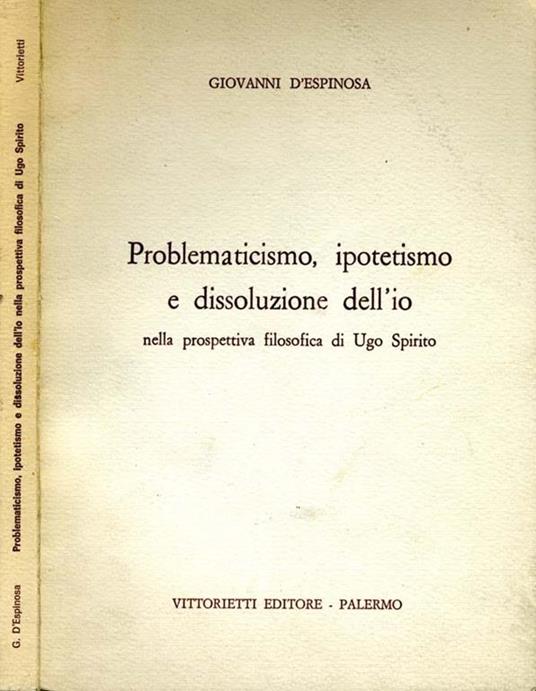 Problematicismo, Ipotetismo e Dissoluzione dell'io. Nella prospettiva filosofica di ugo spirito - Giovanni D'Espinosa - copertina