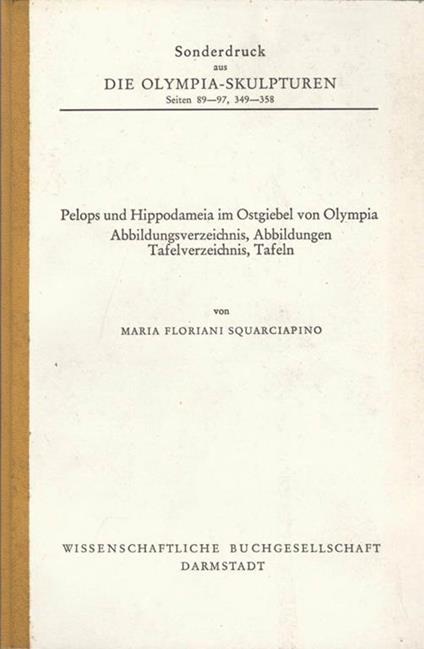 Die Olimpia. Sculpturen. seiten 89. 97, 349. 358. Pelops und Hippodameia im Ostgiebel von Olympia - Maria Floriani Squarciapino - copertina
