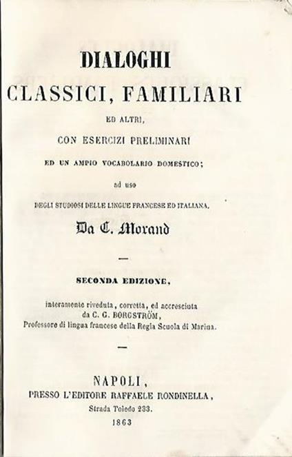 Dialoghi classici, familiari ed altri, con esercizi preliminari ed un ampio vocabolario domestico. Ad uso degli studiosi delle lingue francese ed italiana - C. Morand - copertina