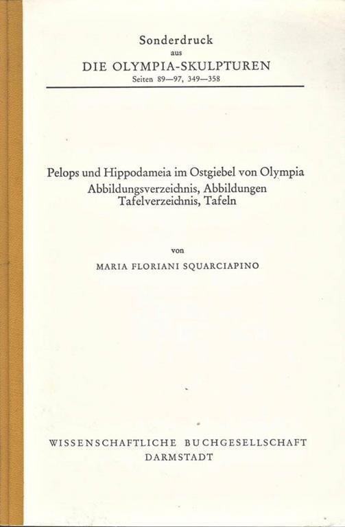 Die Olimpia. Sculpturen. seiten 89. 97, 349. 358. Pelops und Hippodameia im Ostgiebel von Olympia - Maria Floriani Squarciapino - copertina