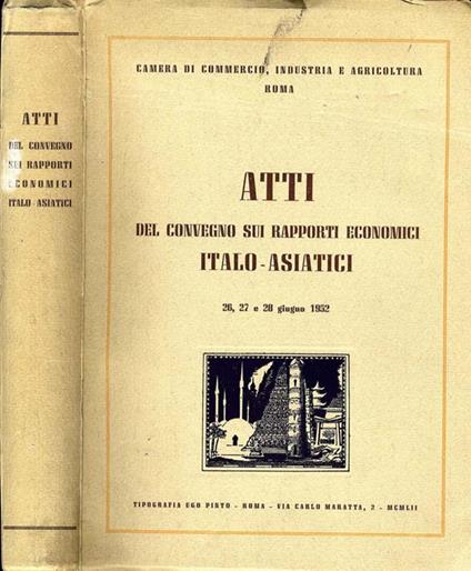 Atti del Convegno Sui Rapporti Economici Italo-Asiatici. (26, 27 e 28 giugno 1952) - copertina