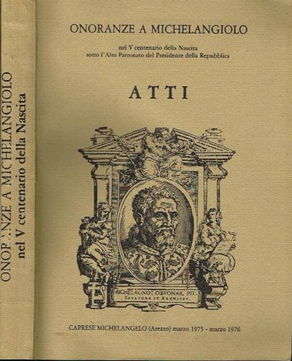 Onoranze a michelangiolo nel v centenario della nascita. Atti - copertina