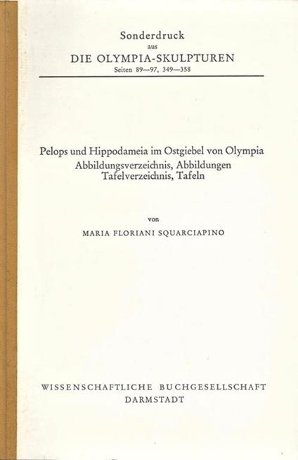 Die Olimpia. Sculpturen. seiten 89. 97, 349. 358. Pelops und Hippodameia im Ostgiebel von Olympia - Maria Floriani Squarciapino - copertina