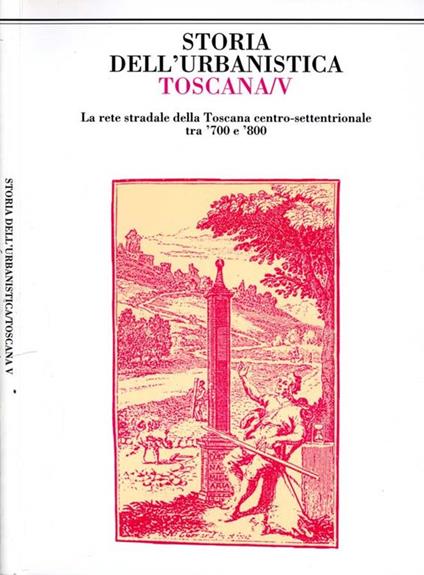 Toscana /V. La rete stradale della Toscana centro-settentrionale tra '700 e e '800 - copertina