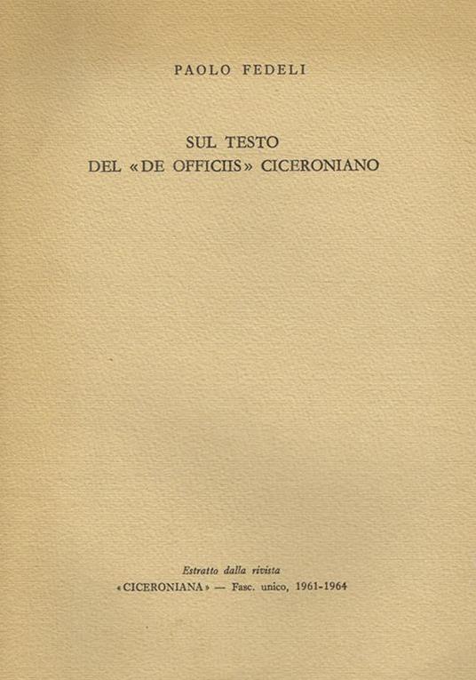 Sul Testo Del De Officiis Ciceroniano. ESTRATTO DALLA RIVISTA CICERONIANA fasc. unico 1961-1964 - Paolo Fedeli - copertina