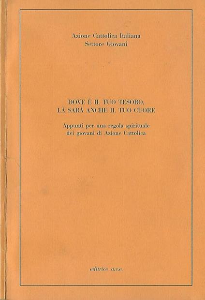 Dove é il tuo tesoro li sarà anche il tuo cuore. Appunti per una regola spirituale dei giovani di Azione Cattolica - copertina
