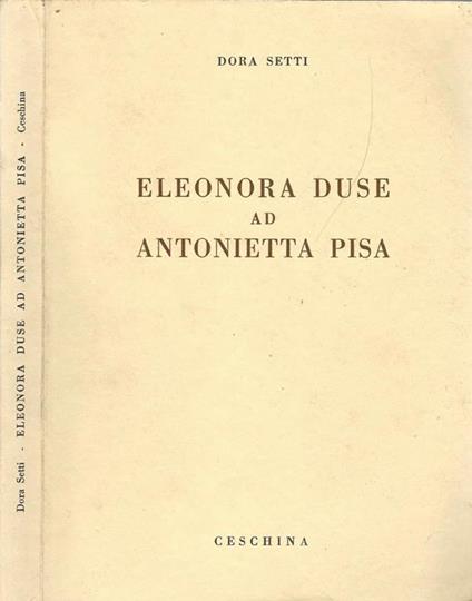 Eleonora Duse ad Antonietta Pisa. Carteggio Inedito - Dora Setti - copertina
