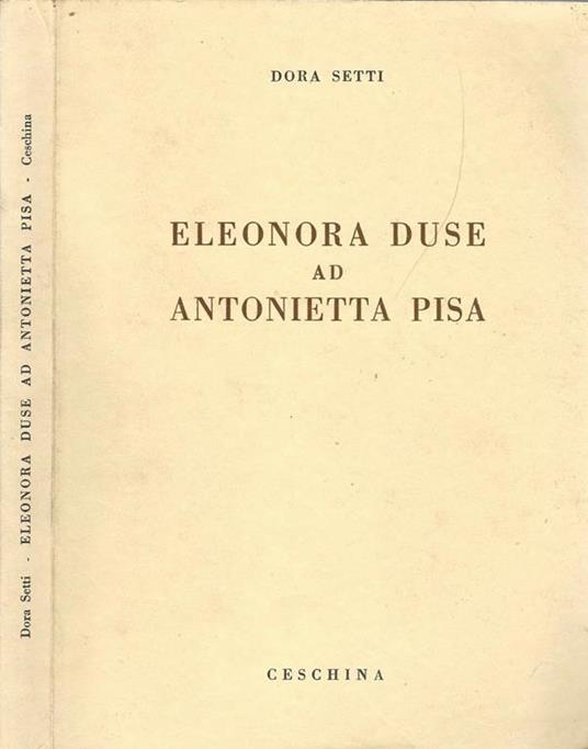 Eleonora Duse ad Antonietta Pisa. Carteggio Inedito - Dora Setti - copertina