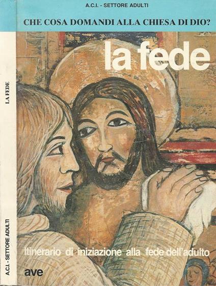 La Fede. Che cosa domandi alla chiesa di Dio? - copertina