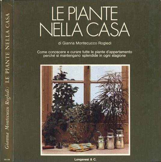 Le piante nella casa. Conoscerle curarle farle crescere - Gianna Montecucco Rogledi - copertina