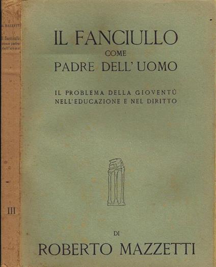 Il Fanciullo Come Padre dell'Uomo. Il Problema della Gioventù nell'Educazione e nel Diritto - Roberto Mazzetti - copertina