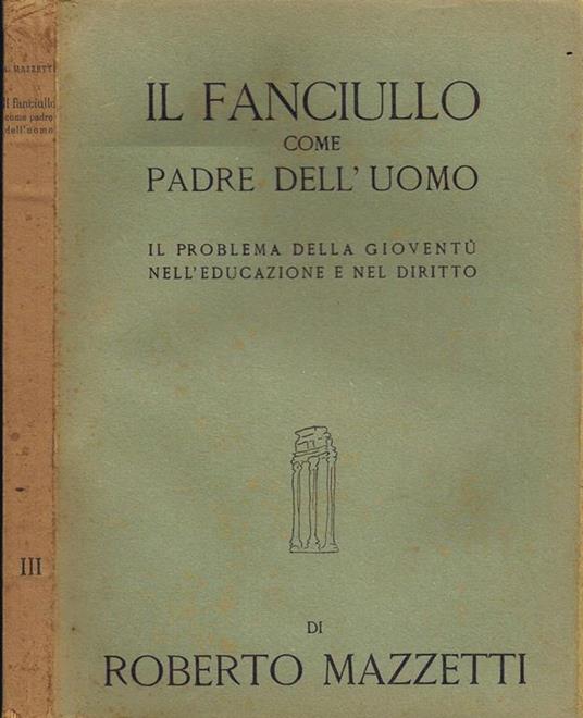 Il Fanciullo Come Padre dell'Uomo. Il Problema della Gioventù nell'Educazione e nel Diritto - Roberto Mazzetti - copertina