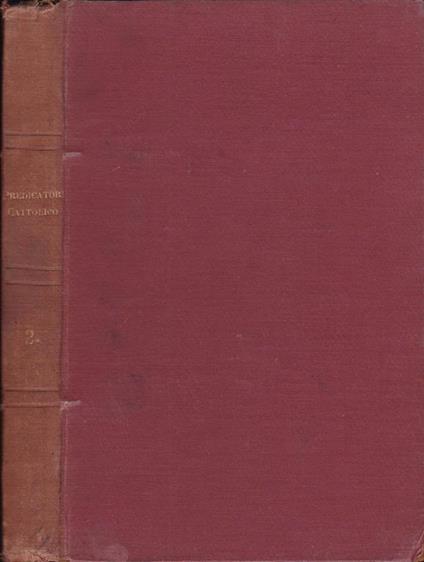 Il predicatore cattolico- Anno II. Discorsi sui misteri sermoni di circostanza e discorsi varii sermoni eucaristici - copertina