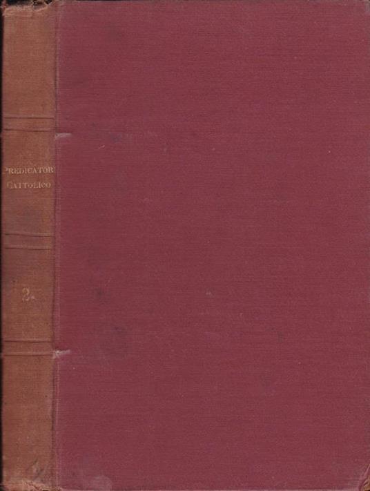 Il predicatore cattolico- Anno II. Discorsi sui misteri sermoni di circostanza e discorsi varii sermoni eucaristici - copertina