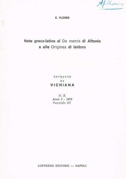 Note Greco-Latine Al De Metris Di Aftonio E Alle Origines Di Isidoro. Estratto Da Vichiana N.S. Anno 5 1976 Fascicolo Iii - Enrico Flores - copertina