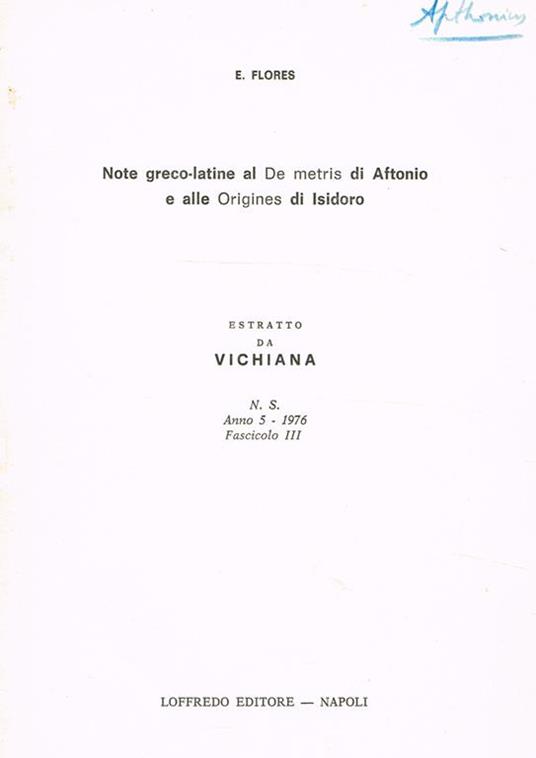 Note Greco-Latine Al De Metris Di Aftonio E Alle Origines Di Isidoro. Estratto Da Vichiana N.S. Anno 5 1976 Fascicolo Iii - Enrico Flores - copertina