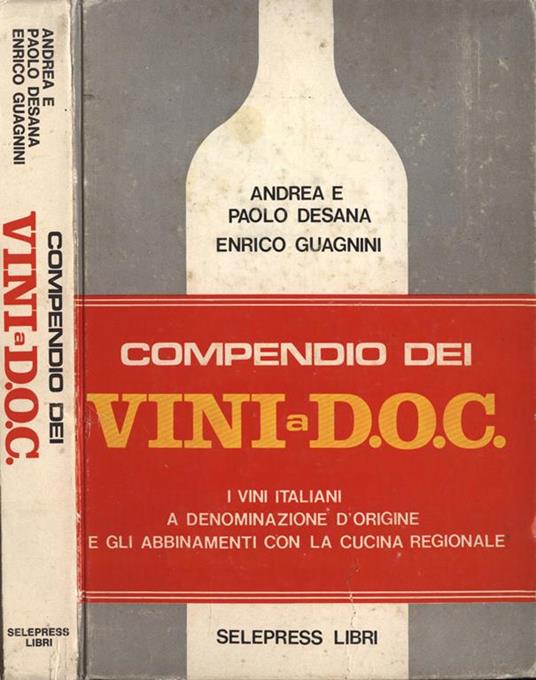 Compendio dei vini a D. O. C I vini italiani a denominazione d' origine e gli abbinamenti con la cucina regionale - Andrea Desana,Paolo Desana - copertina