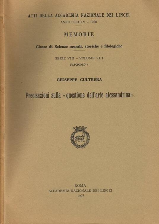 Precisazioni Sulla Quaestione Dell'Arte Alessandrina. Atti Della Accademia Nazionale Dei Lincei Anno Ccclxv. Memorie - Giuseppe Cultrera - copertina