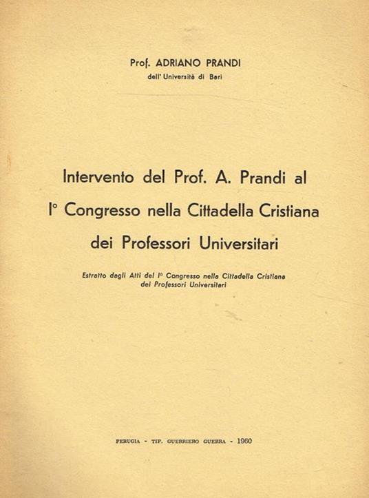 Intervento Del Prof.A.Prandi Al I Congresso Nella Cittadella Cristiana Dei Professori Universitari. Estratto Dagli Atti Del I Congresso Nella Cittadella Cristiana Dei Professori Universitari - Adriano Prandi - copertina
