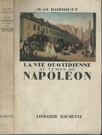 La Vie Quotidienne au temps de Napoléon - Jean Robiquet - copertina