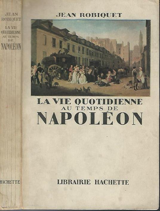 La Vie Quotidienne au temps de Napoléon - Jean Robiquet - copertina