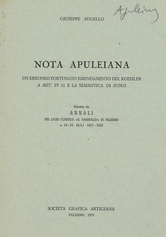 Nota Apuleiana. Un Erroneo Fortunato Emendamento Del Koehler A Met.Iv 31 E La Semantica Di Sudus. Estratto Da Annali Del Liceo Classico G.Garibaldi Di Palermo N.14-15 N.S. 1977-1978 - Giuseppe Augello - copertina