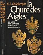 La Chute des Aigles. La mort des grandes dynasties europeennes