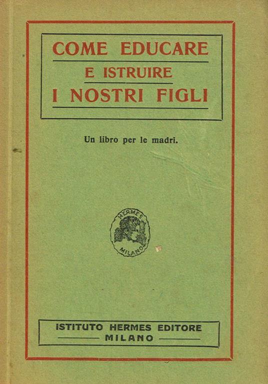 Come Educare E Istruire I Nostri Figli. Un Libro Per Le Madri - copertina