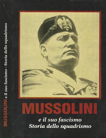 Mussolini e il suo fascismo. Storia dello squadrismo - copertina