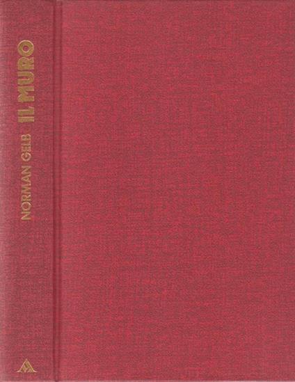 Il Muro. Quando a Berlino Si Giocarono I Destini Del Mondo - Norman Gelb - copertina