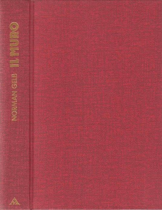 Il Muro. Quando a Berlino Si Giocarono I Destini Del Mondo - Norman Gelb - copertina