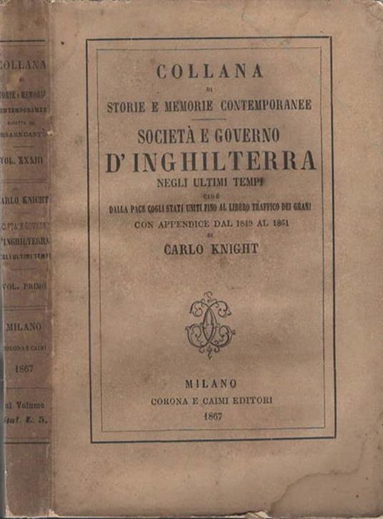 Società e Governo d'Inghilterra negli ultimi tempi. cioè dalla pace cogli Stati Uniti fino al libero traffico dei grani. con Appendice dal 1849 al 1861 - Carlo Knight - copertina