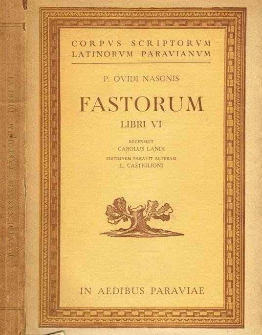 Fastorum Libri Vi. Recensuit Carolus Landi, Editionem Paravit Alteram L.Castiglioni - P. Nasone Ovidio - copertina