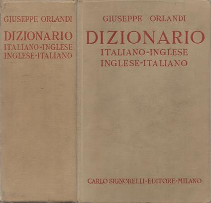 Dizionario Italiano-Inglese Inglese-Italiano. Voci dell'uso corrente e familiare e della lingua classica, termini commerciali, scientifici, tecnici. Americanismi - Voci del gergo - Giuseppe Orlandi - copertina