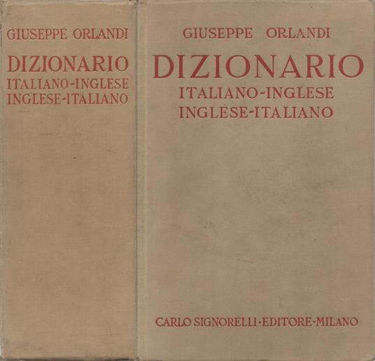 Dizionario Italiano-Inglese Inglese-Italiano. Voci dell'uso corrente e familiare e della lingua classica, termini commerciali, scientifici, tecnici. Americanismi - Voci del gergo - Giuseppe Orlandi - copertina