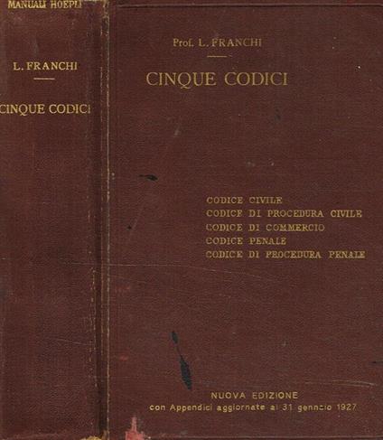 Cinque Codici. Codice Civile. Codice Di Procedura Civile. Codice Di Commercio. Codice Penale. Codice Di Procedura Penale - Luigi Franchi - copertina