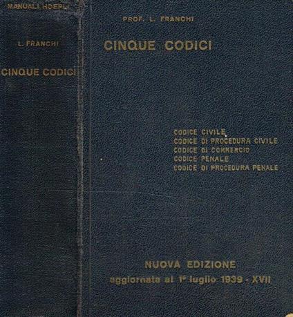 Cinque Codici. Codice Civile. Codice Di Procedura Civile. Codice Di Commercio. Codice Penale. Codice Di Procedura Penale - Luigi Franchi - copertina