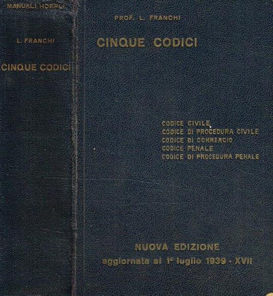Cinque Codici. Codice Civile. Codice Di Procedura Civile. Codice Di Commercio. Codice Penale. Codice Di Procedura Penale - Luigi Franchi - copertina