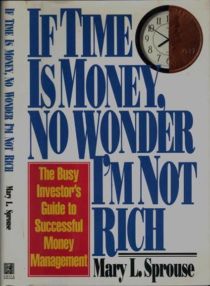 If time is money, no wonder ìm not rich. The busy Investor's Guide to successful Money Management - copertina