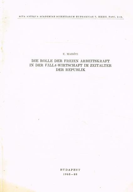 Die Rolle Der Freien Arbeitskraft In Der Villa-Wirtschaft Im Zeitalter Der Republik. Acta Antiqua Academiae Scientiarum Hungaricae T.Xxxii Fasc.1-2 Estratto - copertina