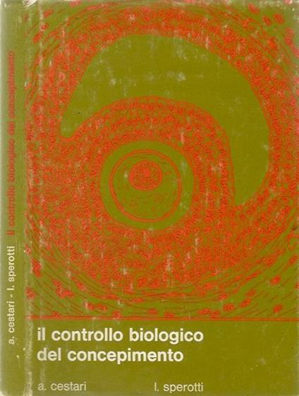 Il controllo biologico del concepimento - Aldo Cestari,I. Sperotti - copertina