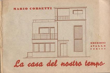 La casa del nostro tempo. Esempi Di Progetti Di Massima Di Abitazioni Isolate, Per Località A Clima Mite E A Clima Piuttosto Freddo - Mario Corsetti - copertina