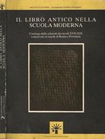 Il libro antico nella scuola moderna. Catalogo Delle Edizioni Dei Secoli Xvii Xix Conservate In Scuole Di Roma E Provincia