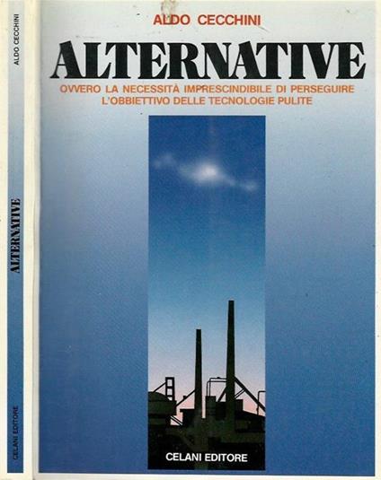 Alternative. Ovvero La Necessità Imprescindibile Di Perseguire L'Obbiettivo Delle Tecnologie Pulite - Aldo Cecchini - copertina