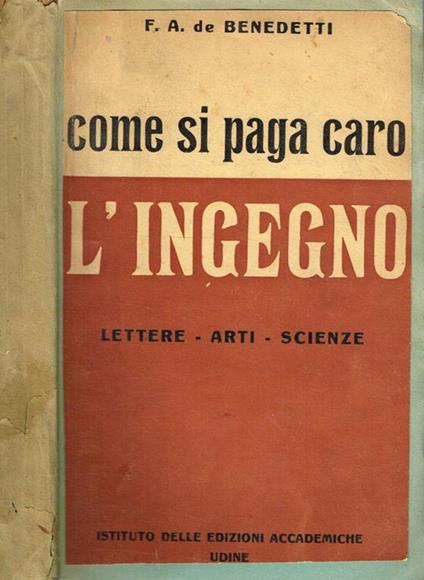 Come Si Paga Caro L'Ingegno!. Lettere, Arti E Scienze - F. De Benedetti - copertina