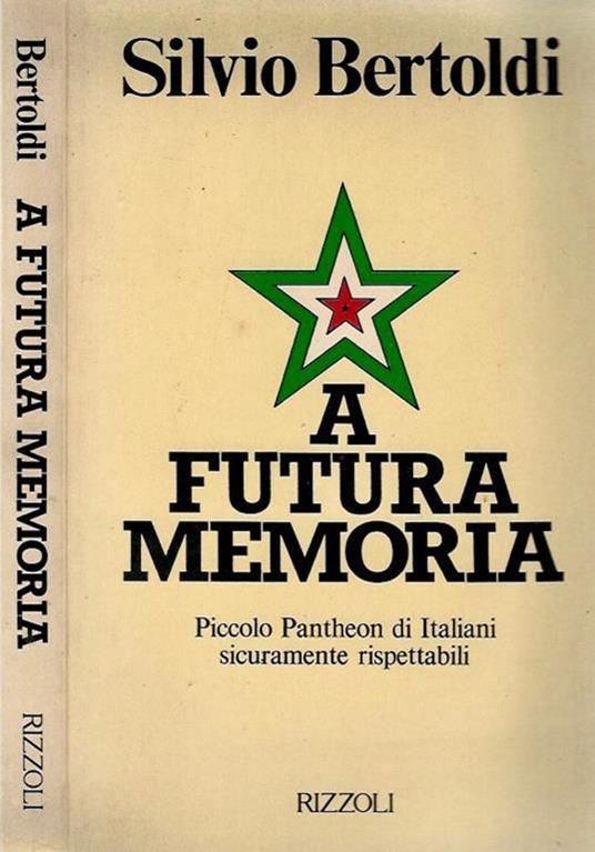 A futura memoria. Piccolo Pantheon Di Italiani Sicuramente Rispettabili - Silvio Bertoldi - copertina