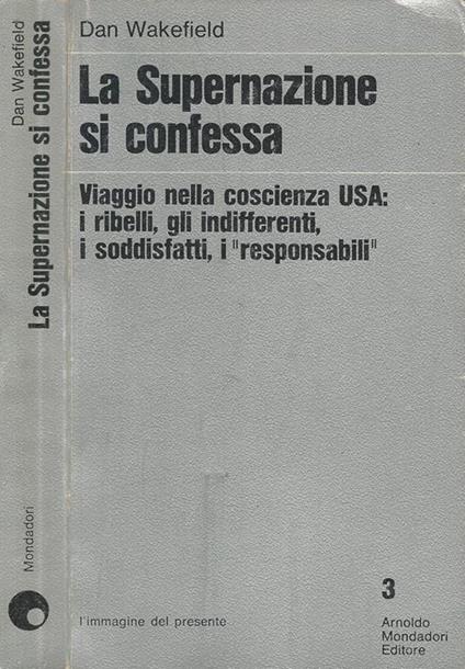 La Supernazione si confessa. Viaggio nella coscienza USA: i ribelli, gli indifferenti, i soddisfatti, i \responsabili\"" - Dan Wakefield - copertina